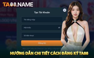 Hướng Dẫn Chi Tiết Cách Đăng Ký TA88